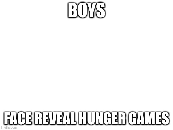 BOYS; FACE REVEAL HUNGER GAMES | made w/ Imgflip meme maker