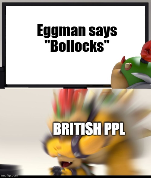 Bowser and Bowser Jr. NSFW | Eggman says "Bollocks" BRITISH PPL | image tagged in bowser and bowser jr nsfw | made w/ Imgflip meme maker