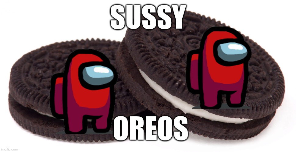 Oreos | SUSSY; OREOS | image tagged in oreos,amogus sussy,memes | made w/ Imgflip meme maker