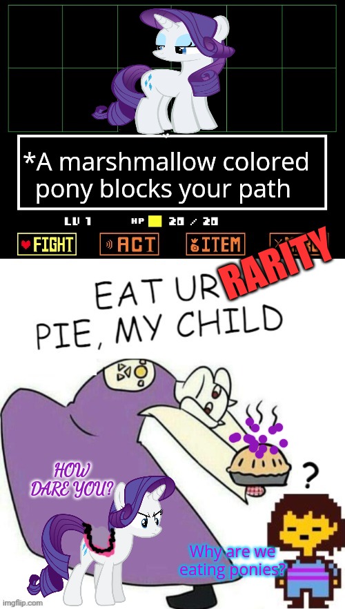 This is not ok. | *A marshmallow colored pony blocks your path; RARITY; HOW DARE YOU? Why are we eating ponies? | image tagged in toriel makes pies,rarity,mlp,undertale,pie | made w/ Imgflip meme maker