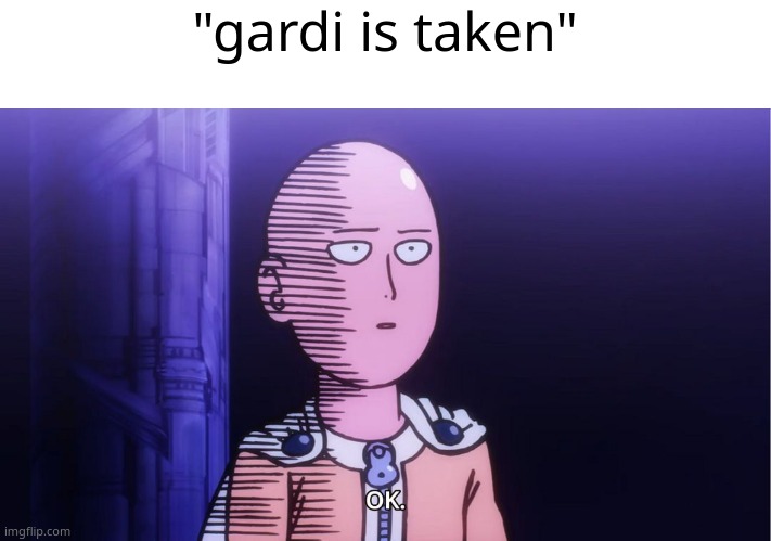 who c a r e s  tbh???????????? | "gardi is taken" | image tagged in saitama ok | made w/ Imgflip meme maker