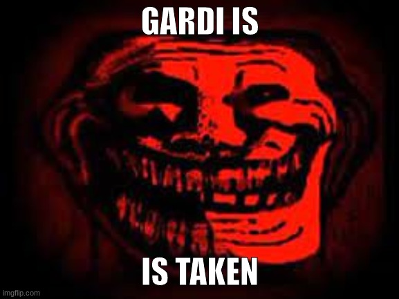 guys gardi is taken !!!!!! | GARDI IS; IS TAKEN | image tagged in phonk trollge | made w/ Imgflip meme maker