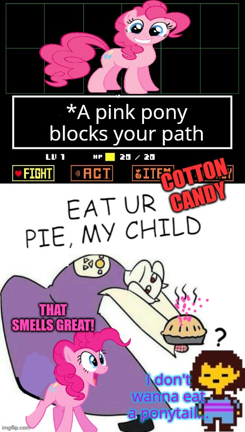 Pinkie "pie" get it? | *A pink pony blocks your path; COTTON CANDY; THAT SMELLS GREAT! I don't wanna eat a ponytail... | image tagged in toriel makes pies,pinkie pie,undertale,pie | made w/ Imgflip meme maker