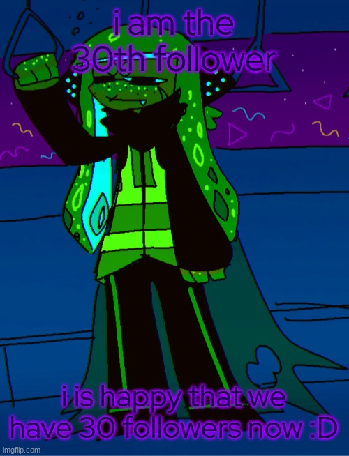 - | i am the 30th follower; i is happy that we have 30 followers now :D | made w/ Imgflip meme maker