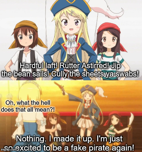Keep the Dart Monkey off of Captain Karen's Back |  Hardful laft! Rutter Astirred! Jip the bean sails! Cully the sheets ya swabs! Oh, what the hell does that all mean?! Nothing. I made it up. I'm just so excited to be a fake pirate again! | image tagged in kiniro mosaic,karen kujo,venture bros,pirates,meme,parody | made w/ Imgflip meme maker