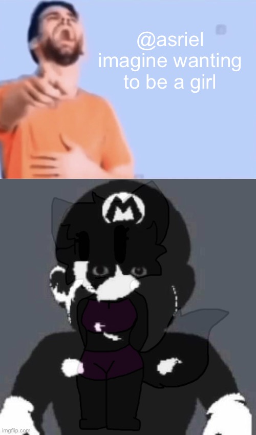 @asriel imagine wanting to be a girl | image tagged in laughing and pointing,creepy mario | made w/ Imgflip meme maker