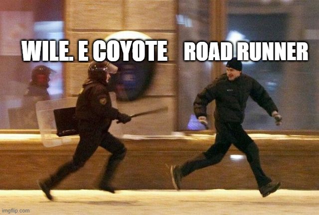 Police Chasing Guy | ROAD RUNNER; WILE. E COYOTE | image tagged in police chasing guy,memes,looney tunes | made w/ Imgflip meme maker