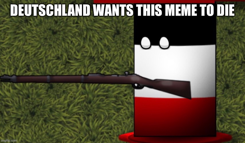 DEUTSCHLAND WANTS THIS MEME TO DIE | made w/ Imgflip meme maker