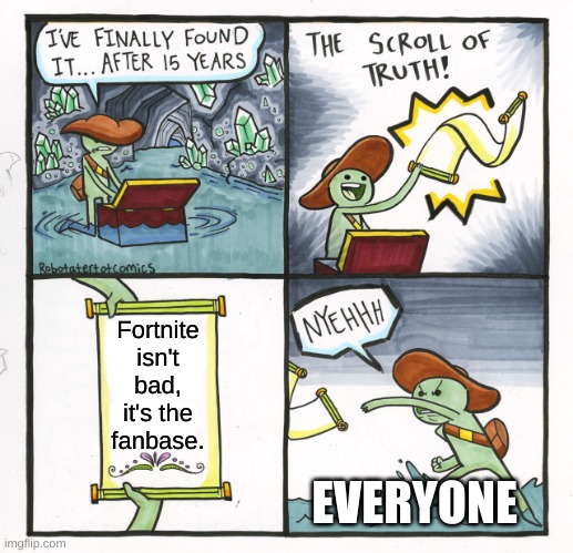 The Scroll Of Truth | Fortnite isn't bad, it's the fanbase. EVERYONE | image tagged in memes,the scroll of truth | made w/ Imgflip meme maker