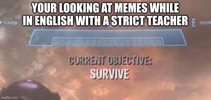 YOUR LOOKING AT MEMES WHILE IN ENGLISH WITH A STRICT TEACHER | image tagged in relatable | made w/ Imgflip meme maker