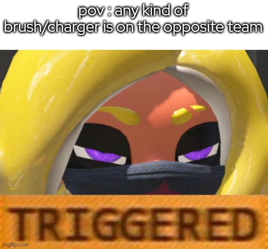 I made the template, of course, and this is s o relatable, especially if you're a shooter/roller main. | pov : any kind of brush/charger is on the opposite team | made w/ Imgflip meme maker