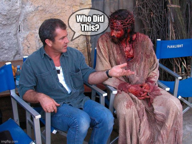 Mel Gibson and Jesus Christ | Who Did
This? | image tagged in mel gibson and jesus christ | made w/ Imgflip meme maker