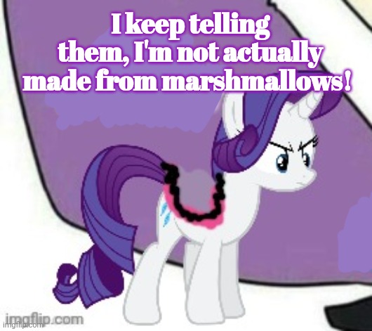 No this is not ok | I keep telling them, I'm not actually made from marshmallows! | image tagged in marshmallow,rarity,nom nom nom,mlp,stop it get some help | made w/ Imgflip meme maker