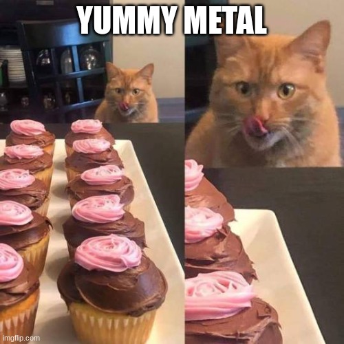 Cat licking lips | YUMMY METAL | image tagged in cat licking lips | made w/ Imgflip meme maker