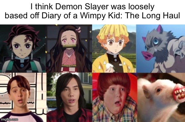 The long haul is so bad tho | I think Demon Slayer was loosely based off Diary of a Wimpy Kid: The Long Haul | made w/ Imgflip meme maker