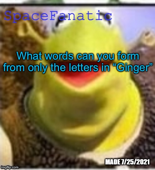 Ye Olde Announcements | What words can you form from only the letters in “Ginger” | image tagged in spacefanatic announcement temp | made w/ Imgflip meme maker