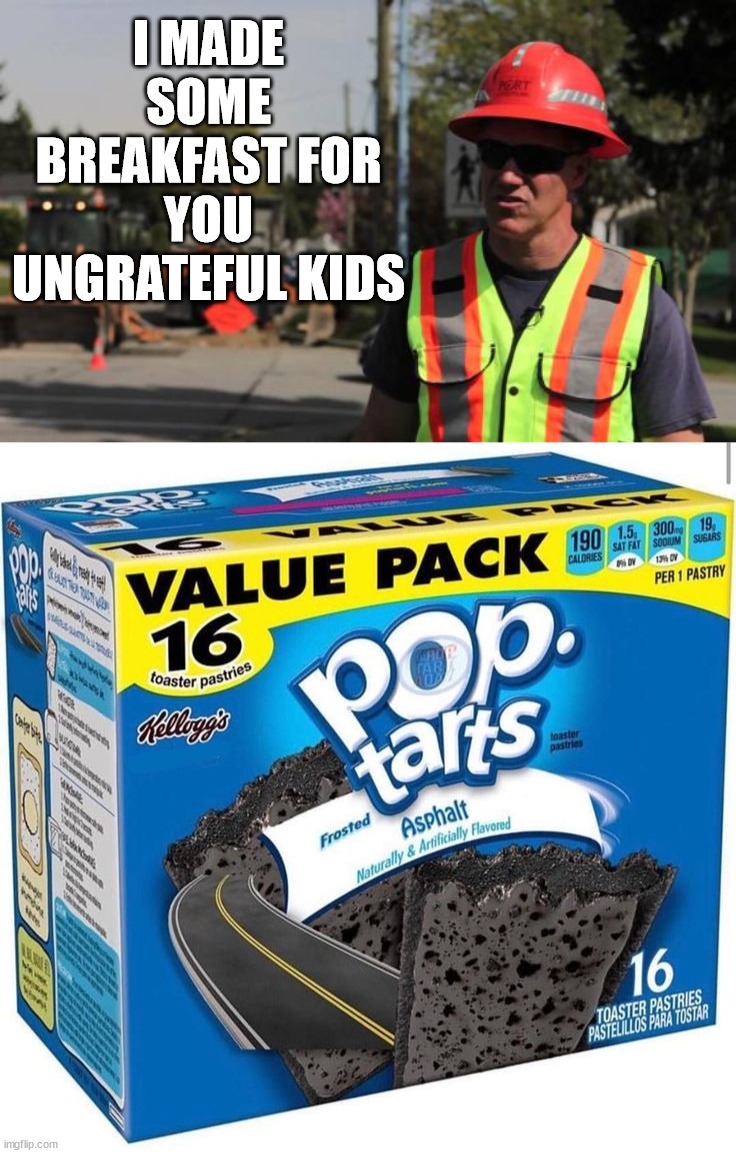 I MADE SOME BREAKFAST FOR YOU UNGRATEFUL KIDS | image tagged in road construction ron | made w/ Imgflip meme maker