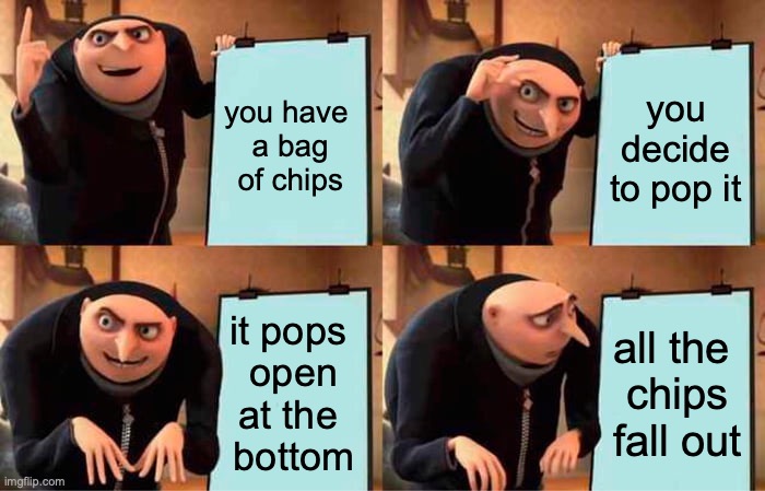 this happens | you have 
a bag of chips; you decide to pop it; it pops 
open at the 
bottom; all the 
chips fall out | image tagged in memes,gru's plan | made w/ Imgflip meme maker