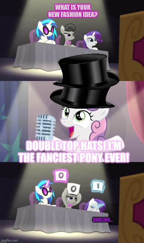 Sweetie belle failures | WHAT IS YOUR NEW FASHION IDEA? DOUBLE TOP HATS! I'M THE FANCIEST PONY EVER! DARLING... | image tagged in sweetie belle fail,sweetie belle,mlp,fashion | made w/ Imgflip meme maker