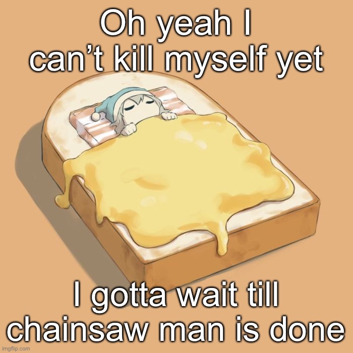 I forgor ☠️ | Oh yeah I can’t kill myself yet; I gotta wait till chainsaw man is done | image tagged in avogado6 depression | made w/ Imgflip meme maker