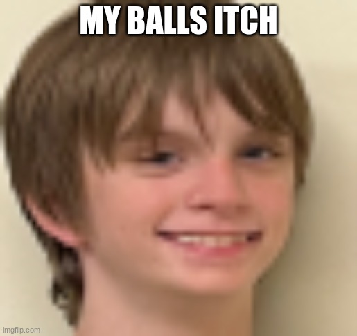 Help | MY BALLS ITCH | image tagged in generous child | made w/ Imgflip meme maker