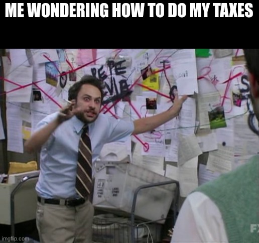 Charlie Day | ME WONDERING HOW TO DO MY TAXES | image tagged in charlie day | made w/ Imgflip meme maker