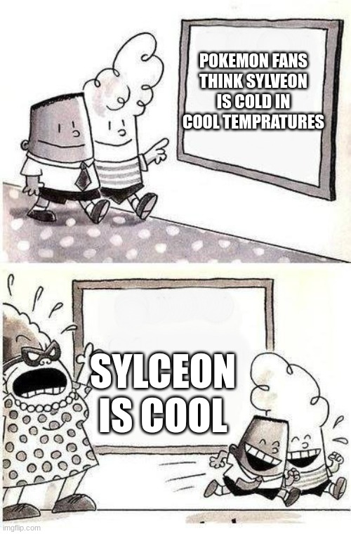 LOL | POKEMON FANS THINK SYLVEON IS COLD IN COOL TEMPRATURES; SYLCEON IS COOL | image tagged in captain underpants bulletin | made w/ Imgflip meme maker