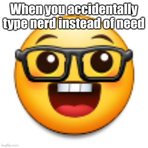 Old Samsung nerd emoji | When you accidentally type nerd instead of need | image tagged in old samsung nerd emoji | made w/ Imgflip meme maker