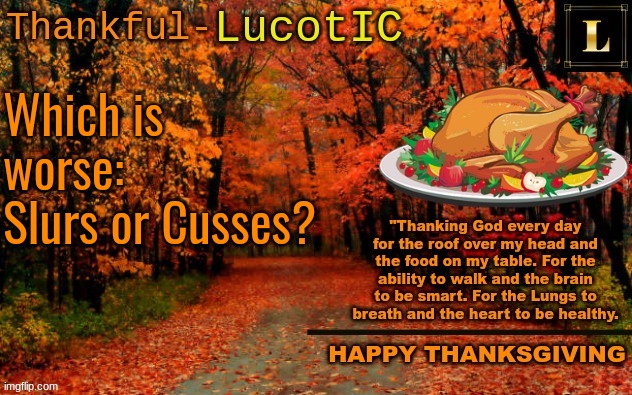LucotIC THANKSGIVING announcement temp (11#) | Which is worse: Slurs or Cusses? | image tagged in lucotic thanksgiving announcement temp 11 | made w/ Imgflip meme maker