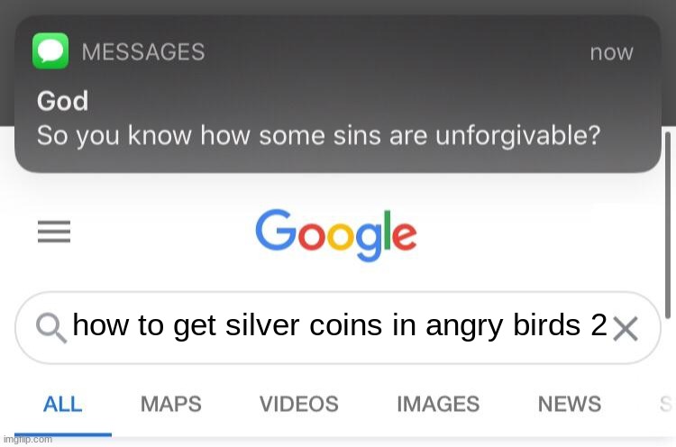 So you know how some sins are unforgivable? | how to get silver coins in angry birds 2 | image tagged in so you know how some sins are unforgivable | made w/ Imgflip meme maker