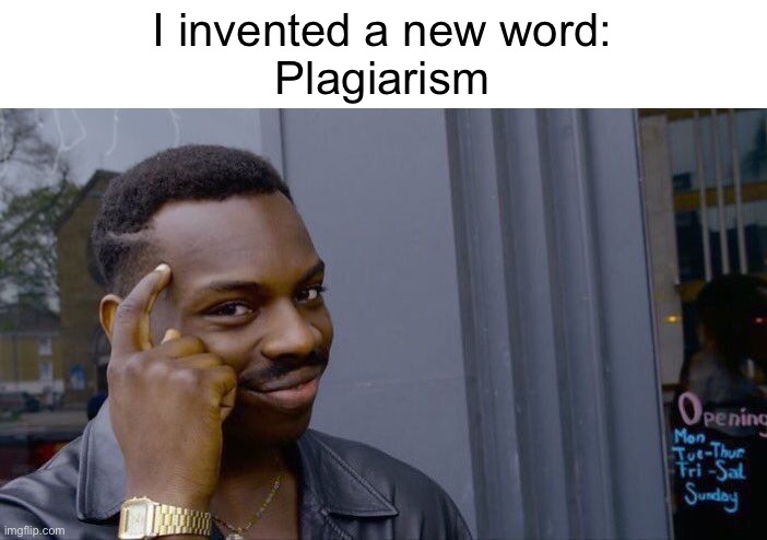 See? |  I invented a new word:
Plagiarism | image tagged in memes,roll safe think about it,funny | made w/ Imgflip meme maker