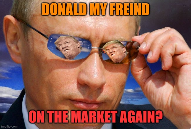 Russia? if you can hear me? Its Donald | DONALD MY FREIND; ON THE MARKET AGAIN? | image tagged in donald trump,maga,vladimir putin,political meme,bromance | made w/ Imgflip meme maker