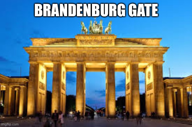 Guten tag | BRANDENBURG GATE | image tagged in brandenburg gate,brandenburg,gate | made w/ Imgflip meme maker