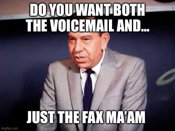 Sgt. Joe Friday-DRAGNET | DO YOU WANT BOTH THE VOICEMAIL AND… JUST THE FAX MA’AM | image tagged in sgt joe friday-dragnet | made w/ Imgflip meme maker