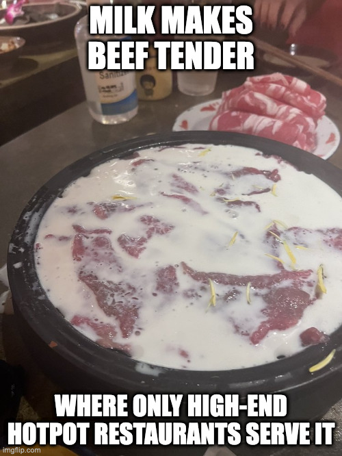 Milky Beef | MILK MAKES BEEF TENDER; WHERE ONLY HIGH-END HOTPOT RESTAURANTS SERVE IT | image tagged in beef,memes,food | made w/ Imgflip meme maker