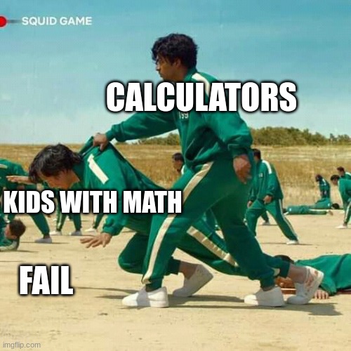 Squid Game | CALCULATORS; KIDS WITH MATH; FAIL | image tagged in squid game | made w/ Imgflip meme maker