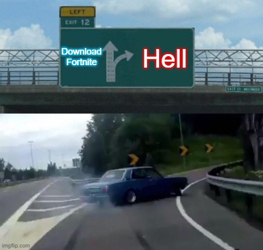 Left Exit 12 Off Ramp | Download Fortnite; Hell | image tagged in memes,left exit 12 off ramp | made w/ Imgflip meme maker