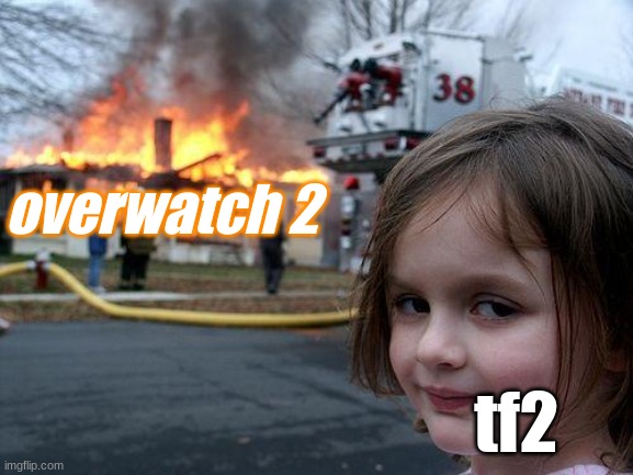 Disaster Girl | overwatch 2; tf2 | image tagged in memes,disaster girl | made w/ Imgflip meme maker