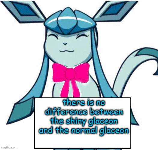 Glaceon says | there is no difference between the shiny glaceon and the normal glaceon | image tagged in glaceon says | made w/ Imgflip meme maker