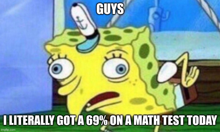 this was the only template that captured my sheer stupidity well |  GUYS; I LITERALLY GOT A 69% ON A MATH TEST TODAY | image tagged in test,69,dumb | made w/ Imgflip meme maker