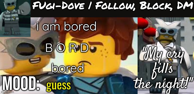 Fugi-Dove Template 1.1 | i am bored; B O R D; bored; guess | image tagged in fugi-dove template 1 1 | made w/ Imgflip meme maker