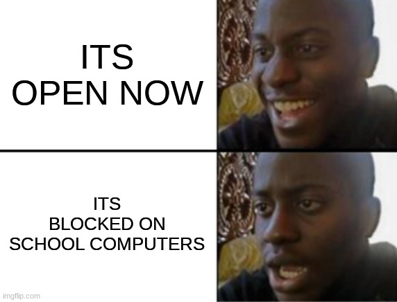 Oh yeah! Oh no... | ITS OPEN NOW ITS BLOCKED ON SCHOOL COMPUTERS | image tagged in oh yeah oh no | made w/ Imgflip meme maker