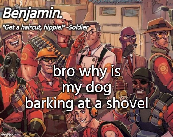 tf2 temp | bro why is my dog barking at a shovel | image tagged in tf2 temp | made w/ Imgflip meme maker