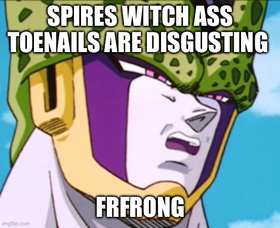 ?☠️? | SPIRES WITCH ASS TOENAILS ARE DISGUSTING; FRFRONG | image tagged in perfectly disgusting | made w/ Imgflip meme maker