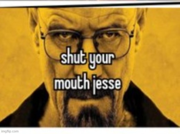 shut your mouth jesse | image tagged in shut your mouth jesse | made w/ Imgflip meme maker