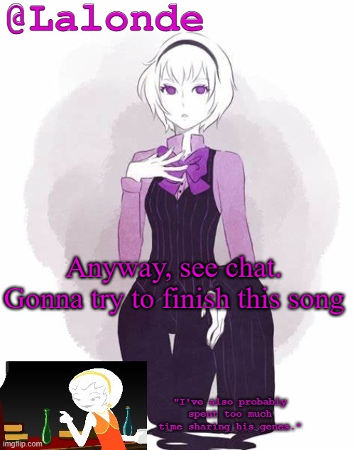 Lalonde's Temp | Anyway, see chat. Gonna try to finish this song | image tagged in lalonde's temp | made w/ Imgflip meme maker