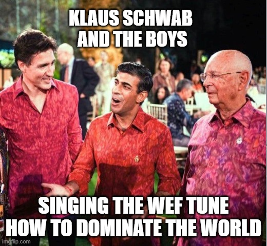 KLAUS SCHWAB 
AND THE BOYS; SINGING THE WEF TUNE HOW TO DOMINATE THE WORLD | made w/ Imgflip meme maker