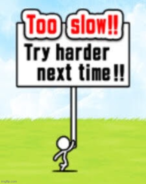 Too slow!! sign | image tagged in too slow sign | made w/ Imgflip meme maker