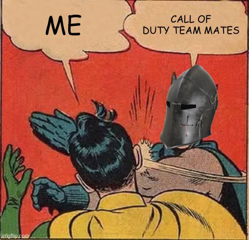 Batman Slapping Robin Meme | ME; CALL OF DUTY TEAM MATES | image tagged in memes,batman slapping robin | made w/ Imgflip meme maker