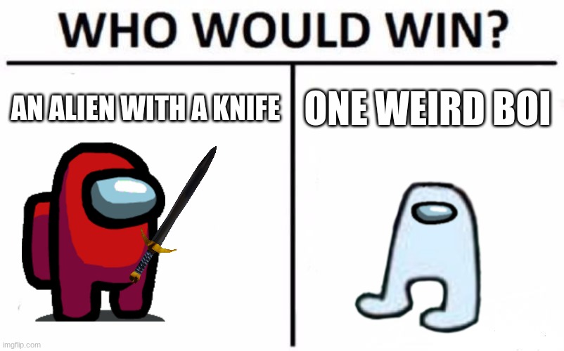 Who Would Win? | AN ALIEN WITH A KNIFE; ONE WEIRD BOI | image tagged in memes,who would win | made w/ Imgflip meme maker